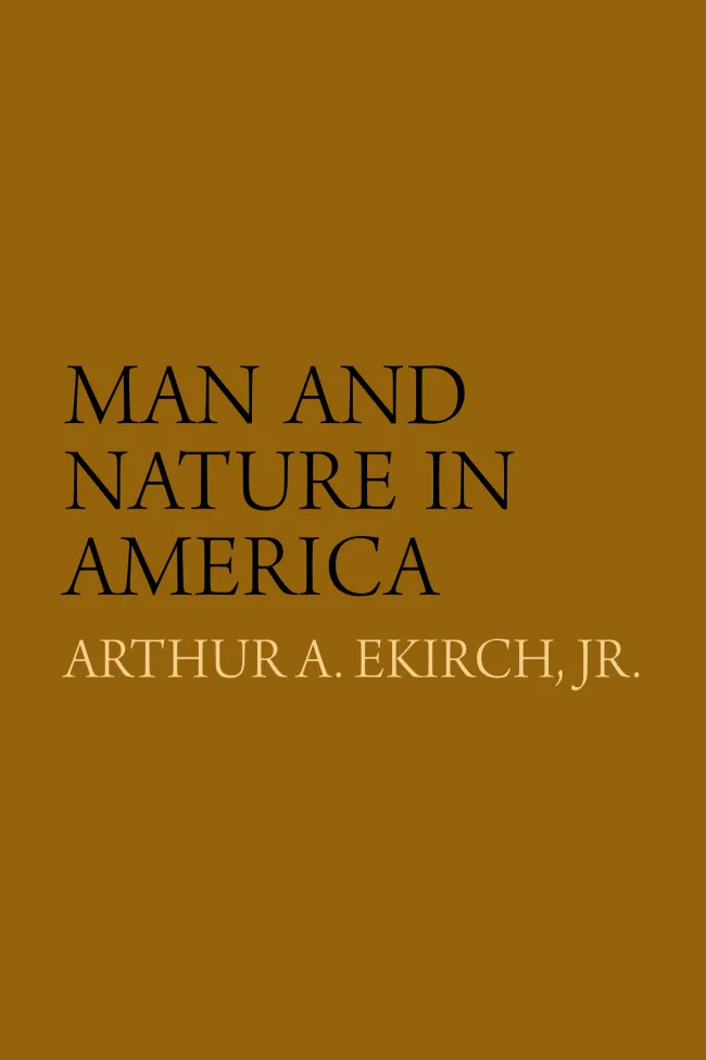 Man and Nature in America by Arthur A. Ekirch, Jr.